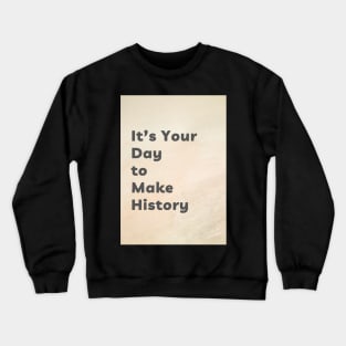 It's Your Day to Make History Crewneck Sweatshirt